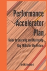 Performance Accelerator Plan: Guide to Learning and Mastering Key Skills for the Future Cover Image