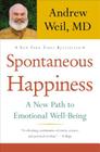 Spontaneous Happiness: A New Path to Emotional Well-Being By Andrew Weil, MD Cover Image