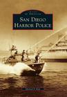 San Diego Harbor Police (Images of America) By Michael P. Rich Cover Image