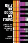 Only the Good Die Young: Crime Fiction Inspired by the Songs of Billy Joel By Josh Pachter (Editor), Michael Bracken (Contribution by), Barb Goffman (Contribution by) Cover Image