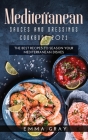 Mediterranean Sauces and Dressings Cookbook 2021: The Best Recipes To Season Your Mediterranean Dishes Cover Image