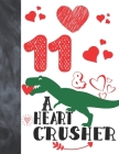11 & A Heart Crusher: Green Dinosaur Valentines Day Gift For Boys And Girls Age 11 Years Old - College Ruled Composition Writing School Note By Krazed Scribblers Cover Image