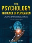 The Psychology Influence of Persuasion: The Perfect Beginner's Guide That Allows You to Know and Use the Basics of Manipulation and Mind Control Techn Cover Image