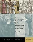 A History of Western Choral Music, Volume 1 By Chester L. Alwes Cover Image