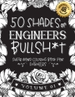 50 Shades of engineers Bullsh*t: Swear Word Coloring Book For engineers: Funny gag gift for engineers w/ humorous cusses & snarky sayings engineers wa By Black Feather Stationery Cover Image
