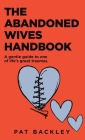 The Abandoned Wives Handbook: A Gentle Guide To One of Life's Great Traumas By Pat Backley Cover Image