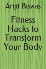 Fitness Hacks to Transform Your Body By Arijit Biswas Cover Image