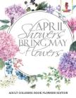 April Showers Bring May Flowers: Adult Coloring Book Flowers Edition By Coloring Bandit Cover Image
