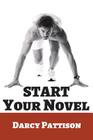 Start Your Novel: Six Winning Steps Toward a Compelling Opening Line, Scene and Chapter Cover Image