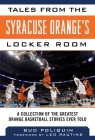 Tales from the Syracuse Orange's Locker Room: A Collection of the Greatest Orange Basketball Stories Ever Told (Tales from the Team) Cover Image