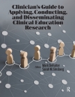 Clinician’s Guide to Applying, Conducting, and Disseminating Clinical Education Research Cover Image