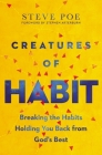 Creatures of Habit: Breaking the Habits Holding You Back from God's Best By Steve Poe Cover Image