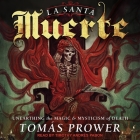 La Santa Muerte: Unearthing the Magic & Mysticism of Death By Timothy Andrés Pabon (Read by), Tomas Prower Cover Image