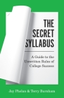 The Secret Syllabus: A Guide to the Unwritten Rules of College Success (Skills for Scholars) By Jay Phelan, Terry Burnham Cover Image