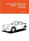 Handmade Colouring Books - Focus on Porsche By Ted Barber Cover Image