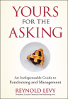 Yours for the Asking: An Indispensable Guide to Fundraising and Management By Reynold Levy Cover Image