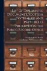 List of Diplomatic Documents, Scottish Documents and Papal Bulls Preserved in the Public Record Office By New York Kraus Reprint (Created by), Great Britain Public Record Office (Created by) Cover Image