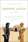 George Lucas: A Life By Brian Jay Jones Cover Image