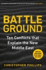Battleground: 10 Conflicts that Explain the New Middle East By Christopher Phillips Cover Image