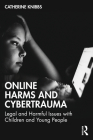 Online Harms and Cybertrauma: Legal and Harmful Issues with Children and Young People By Catherine Knibbs Cover Image