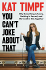 You Can't Joke About That: Why Everything Is Funny, Nothing Is Sacred, and We're All in This Together By Kat Timpf Cover Image