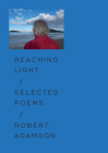Reaching Light: Selected Poems By Robert Adamson, Devin Johnston (Editor) Cover Image