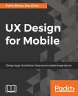 UX Design for Mobile: Design apps that deliver impressive mobile experiences By Pablo Perea, Pau Giner Cover Image