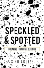 Speckled & Spotted: Breaking Financial Ceilings By Sino Agueze Cover Image
