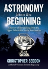 Astronomy: from the beginning: A history of skywatching and early astronomers from cave paintings and stone circles to the Renais By Christopher Seddon Cover Image
