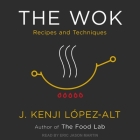 The Wok: Recipes and Techniques By J. Kenji López-Alt, Eric Jason Martin (Read by) Cover Image
