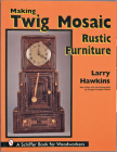 Making Twig Mosaic Rustic Furniture (Schiffer Book for Woodworkers) By Larry Hawkins Cover Image