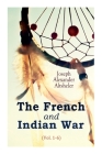 The French and Indian War (Vol. 1-6) By Joseph Alexander Altsheler Cover Image