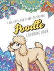 Fun Cute And Stress Relieving Poodle Coloring Book: Find Relaxation And Mindfulness By Coloring the Stress Away With Beautiful Black and White Poodle By Originalcoloringpages Publishing Cover Image