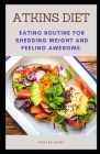 Atkins Diet: Eating Routine for Shedding Weight and Feeling Awesome. Cover Image