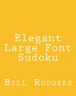 Elegant Large Font Sudoku: Fun, Large Grid Sudoku Puzzles By Bill Rodgers Cover Image