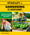 Stanley Jr. Gardening is Awesome!: Projects, Advice, and Insight for Young Gardeners (STANLEY® Jr.) By STANLEY® Jr., Chris Peterson Cover Image