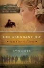 Her Abundant Joy (Texas: Star of Destiny, Book 3): A Novel By Lyn Cote Cover Image