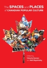 The Spaces and Places of Canadian Popular Culture By Victoria Kannen (Editor), Neil Shyminsky (Editor) Cover Image