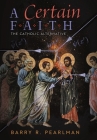 A Certain Faith: The Catholic Alternative By Barry R. Pearlman Cover Image