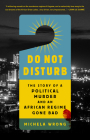 Do Not Disturb: The Story of a Political Murder and an African Regime Gone Bad By Michela Wrong Cover Image