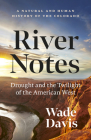 River Notes: Drought and the Twilight of the American West -- A Natural and Human History of the Colorado By Wade Davis Cover Image