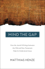 Mind the Gap: How the Jewish Writings Between the Old and New Testament Help Us Understand Jesus By Matthias Henze Cover Image