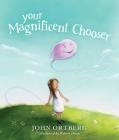 Your Magnificent Chooser: Teaching Kids to Make Godly Choices By John Ortberg, Robert Dunn (Illustrator) Cover Image