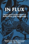In Flux: Trans and Gender-Diverse Reflections and Imaginings By Alex Lee (Editor), David Azul (Editor), Urszula Dawkins (Editor) Cover Image
