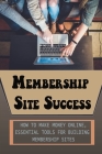 Membership Site Success: How To Make Money Online, Essential Tools For Building Membership Sites: Mistakes To Avoid When Doing Membership Site By Sidney Krinsky Cover Image