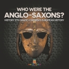 Who Were The Anglo-Saxons? History 5th Grade Chidren's European History By Baby Professor Cover Image