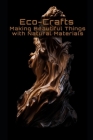 Eco-Crafts: Making Beautiful Things with Natural Materials By Philipp Frühwirth Cover Image