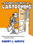 Insider Histories of Cartooning: Rediscovering Forgotten Famous Comics and Their Creators By Robert C. Harvey Cover Image