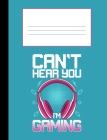 Can't Hear You I'm Gaming: Composition Notebook College Ruled 110 Pages, 7.4 x 9.9 By Nw Sports &. Hobbies Cover Image