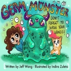Germ Monster: Don't Forget To Wash Your Hands! By Indira Zuleta (Illustrator), Jeff Wang Cover Image